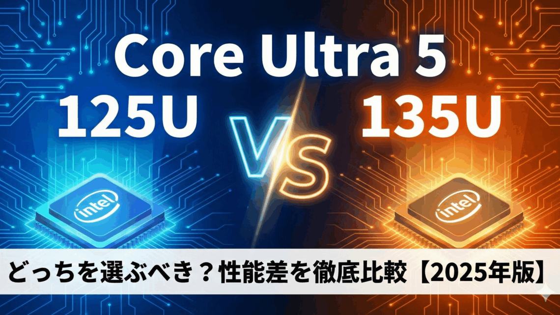 Core Ultra 5 125U vs 135U：どっちを選ぶべき？性能差を徹底比較【2025年版】