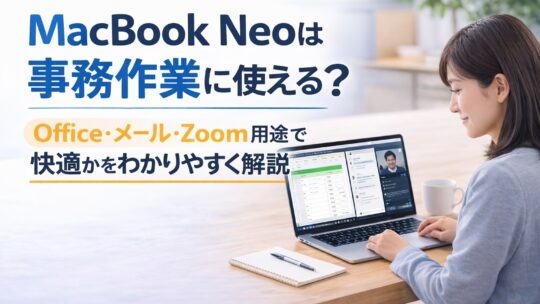 MacBook Neoは事務作業に使える？Office・メール・Zoom用途で快適かをわかりやすく解説